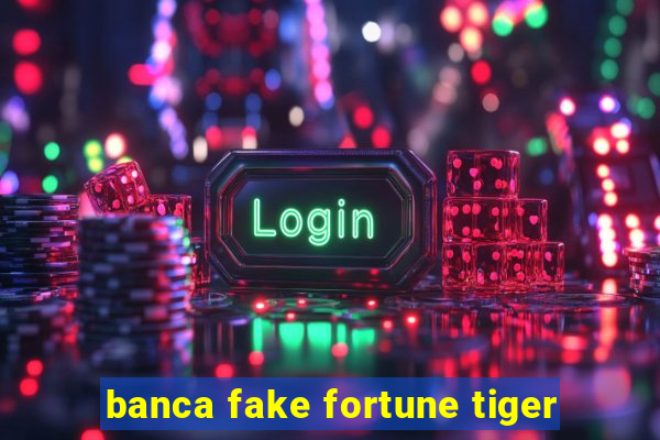 banca fake fortune tiger